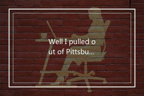 Well I pulled out of Pittsburgh rolling-歌词