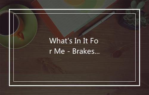 What's In It For Me - Brakes-歌词