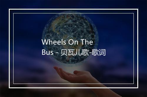 Wheels On The Bus - 贝瓦儿歌-歌词