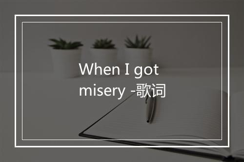 When I got misery -歌词