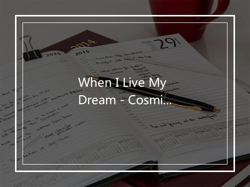 When I Live My Dream - Cosmic Noise-歌词