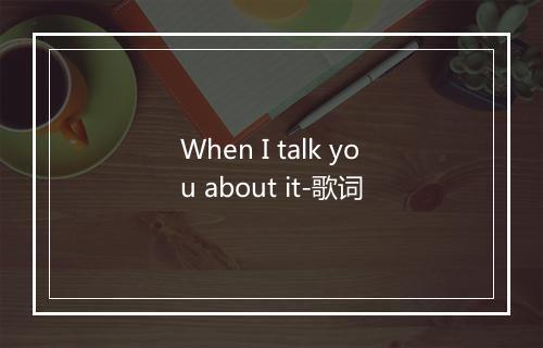 When I talk you about it-歌词