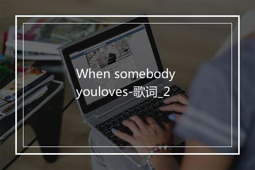 When somebody youloves-歌词_2