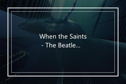 When the Saints - The Beatles&Tony Sheridan-歌词