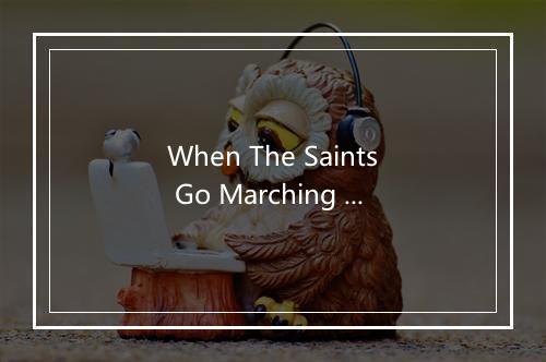 When The Saints Go Marching In - The Kingston Trio-歌词