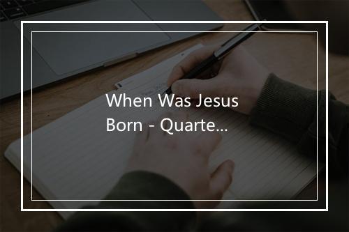 When Was Jesus Born - Quartette-歌词