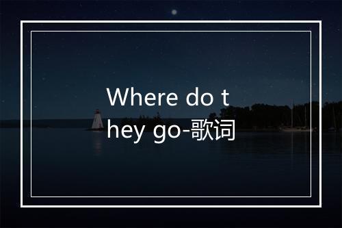 Where do they go-歌词