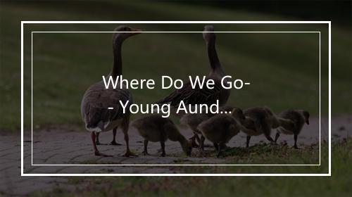 Where Do We Go- - Young Aundee-歌词