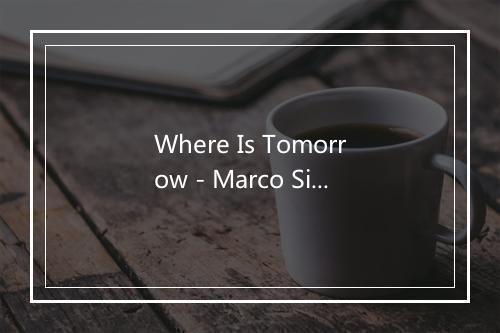 Where Is Tomorrow - Marco Sison (马可·西森)-歌词