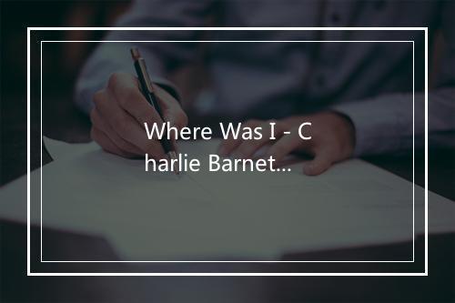 Where Was I - Charlie Barnet-歌词