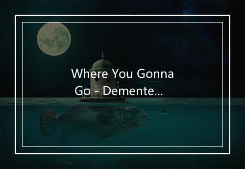 Where You Gonna Go - Demented Are Go-歌词