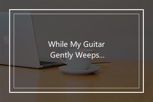 While My Guitar Gently Weeps - Tango Tripping Project-歌词