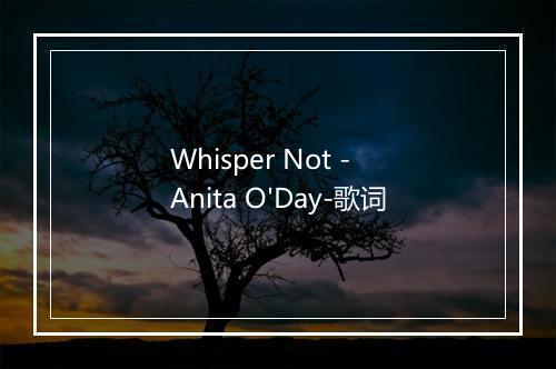 Whisper Not - Anita O'Day-歌词