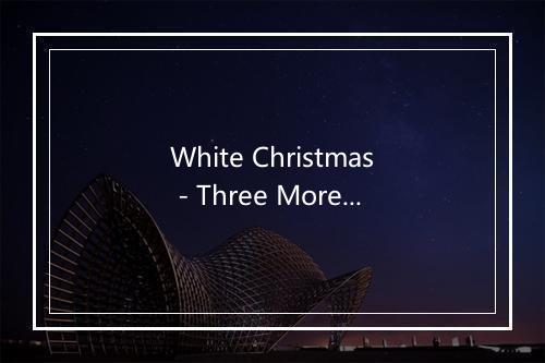 White Christmas - Three More Tenors-歌词