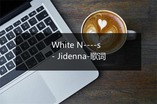 White N----s - Jidenna-歌词