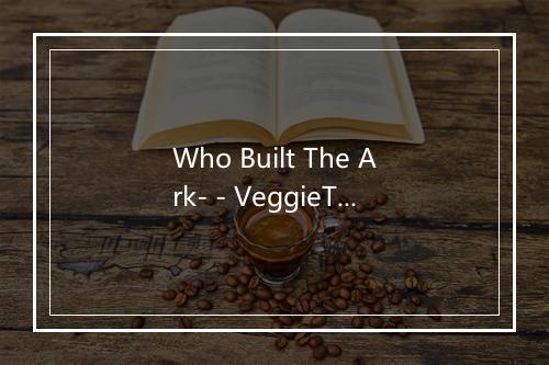 Who Built The Ark- - VeggieTales-歌词_1