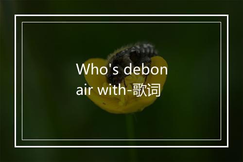 Who's debonair with-歌词