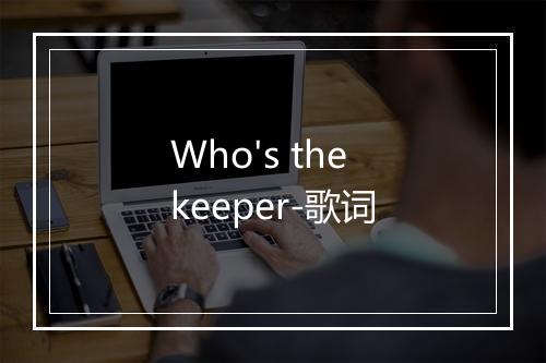 Who's the keeper-歌词