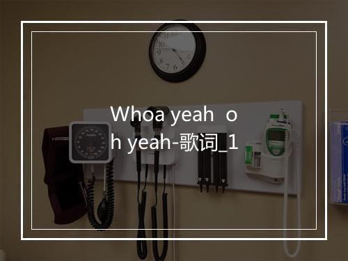 Whoa yeah  oh yeah-歌词_1