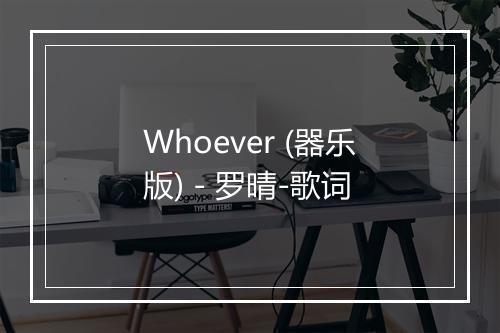 Whoever (器乐版) - 罗晴-歌词