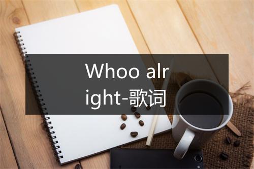 Whoo alright-歌词