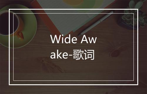 Wide Awake-歌词