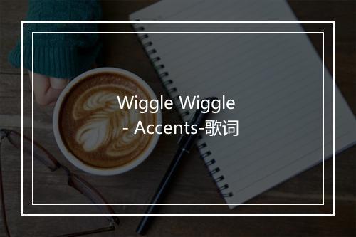 Wiggle Wiggle - Accents-歌词