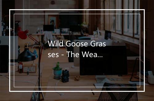 Wild Goose Grasses - The Weavers-歌词