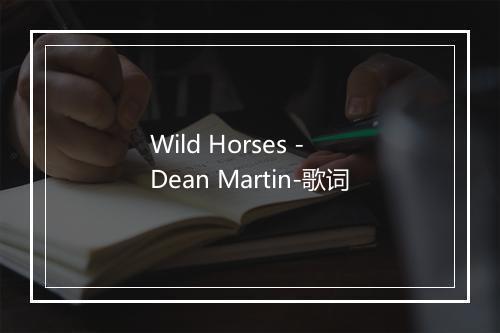 Wild Horses - Dean Martin-歌词