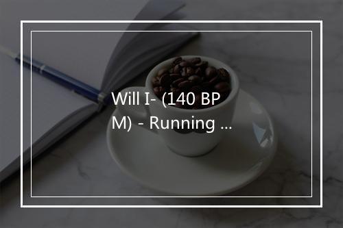 Will I- (140 BPM) - Running 2015-歌词