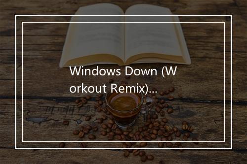 Windows Down (Workout Remix) - Workout Remixers-歌词