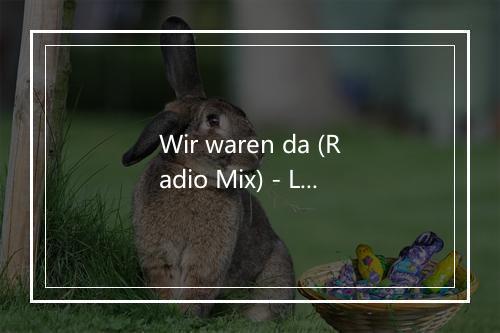 Wir waren da (Radio Mix) - Leyk & Lockvogel-歌词