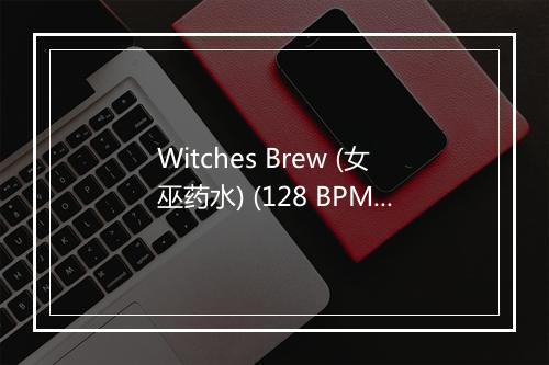 Witches Brew (女巫药水) (128 BPM) - Workout Motivation-歌词_1