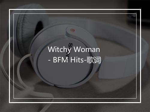 Witchy Woman - BFM Hits-歌词