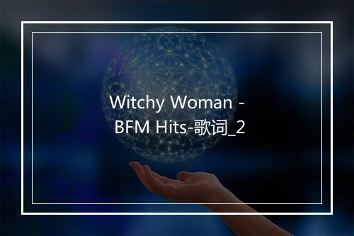 Witchy Woman - BFM Hits-歌词_2