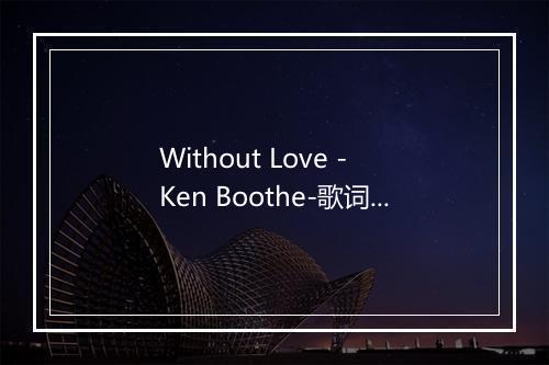 Without Love - Ken Boothe-歌词_1