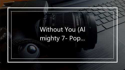 Without You (Almighty 7- Pop'd up Mix) - Obsession-歌词