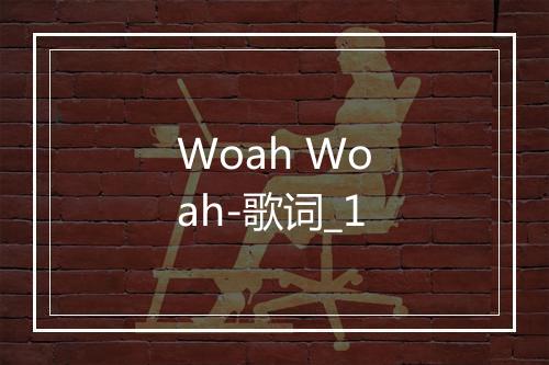 Woah Woah-歌词_1