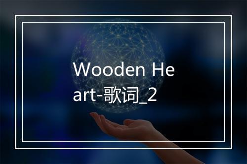 Wooden Heart-歌词_2