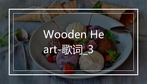 Wooden Heart-歌词_3