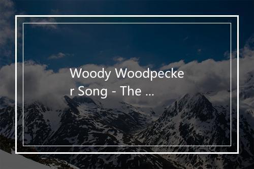 Woody Woodpecker Song - The Andrews Sisters (安德鲁斯姐妹)-歌词