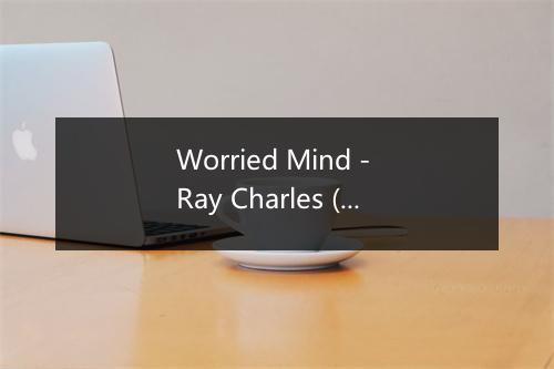 Worried Mind - Ray Charles (雷·查尔斯)-歌词_2