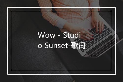 Wow - Studio Sunset-歌词