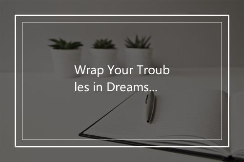 Wrap Your Troubles in Dreams - Georgia Gibbs-歌词