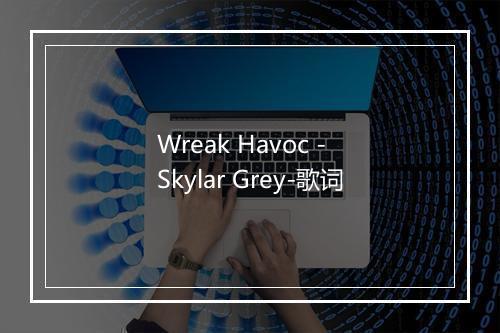 Wreak Havoc - Skylar Grey-歌词