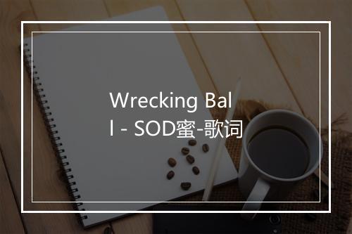 Wrecking Ball - SOD蜜-歌词