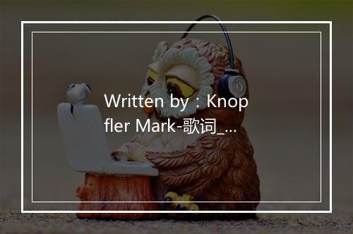 Written by：Knopfler Mark-歌词_1