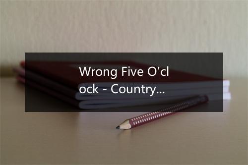 Wrong Five O'clock - Countryhits-歌词_1