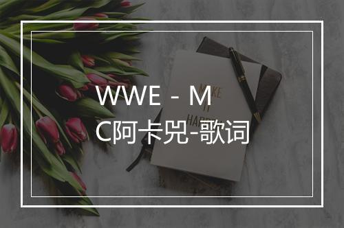 WWE - MC阿卡兕-歌词