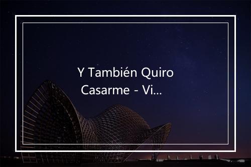 Y También Quiro Casarme - Violeta Parra-歌词